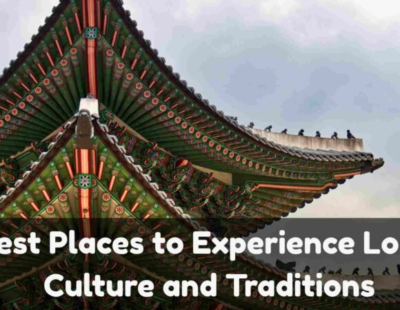 Best Places to Experience Local Culture and Traditions