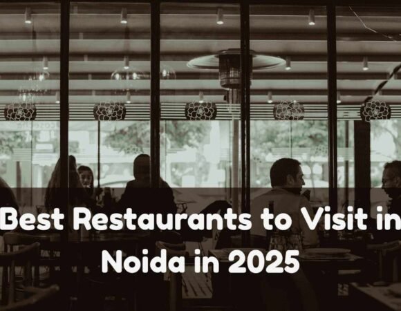 Best Restaurants to Visit in Noida in 2025