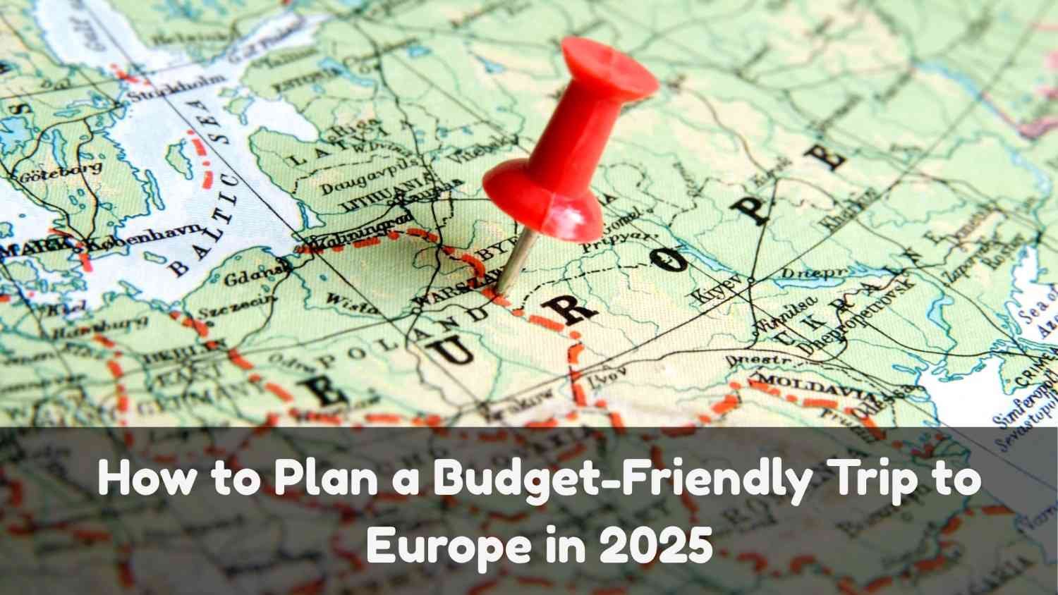 How to Plan a Budget-Friendly Trip to Europe