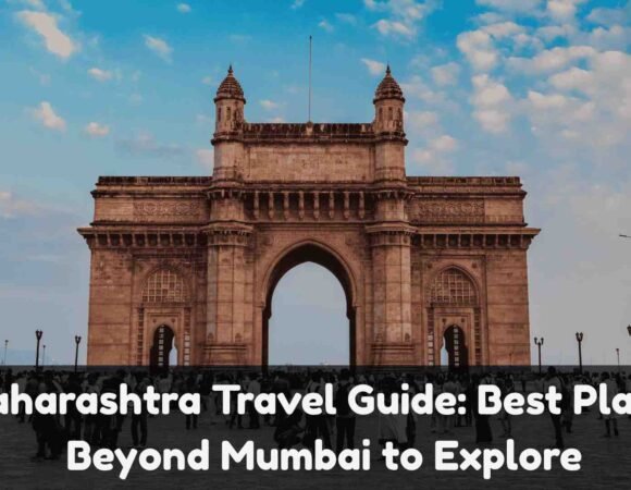 Maharashtra Travel Guide: Best Places Beyond Mumbai to Explore