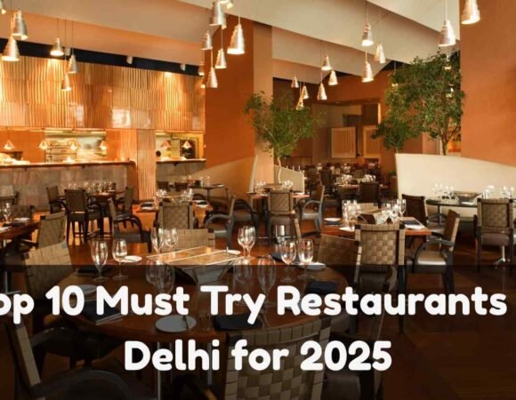 Top 10 Must Try Restaurants in Delhi for 2025 – Ultimate Foodie Guide